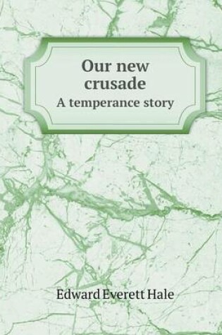 Cover of Our new crusade A temperance story
