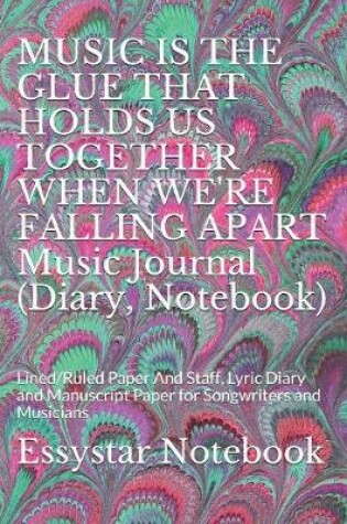 Cover of MUSIC IS THE GLUE THAT HOLDS US TOGETHER WHEN WE'RE FALLING APART Music Journal (Diary, Notebook)