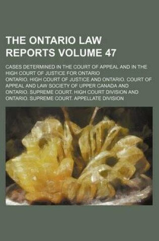 Cover of The Ontario Law Reports Volume 47; Cases Determined in the Court of Appeal and in the High Court of Justice for Ontario