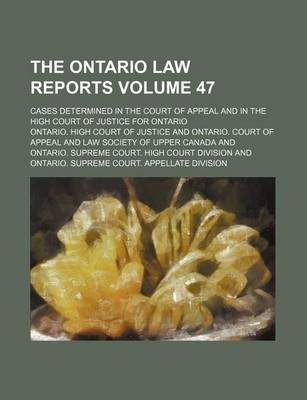 Book cover for The Ontario Law Reports Volume 47; Cases Determined in the Court of Appeal and in the High Court of Justice for Ontario