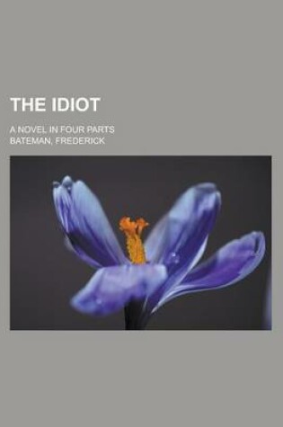 Cover of The Idiot; A Novel in Four Parts