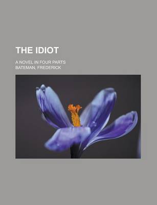 Book cover for The Idiot; A Novel in Four Parts