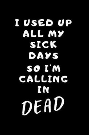 Cover of I Used Up All My Sick Days So I'm Calling In Dead