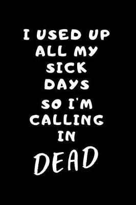 Book cover for I Used Up All My Sick Days So I'm Calling In Dead
