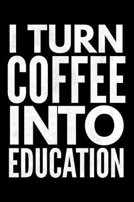 Book cover for I turn coffee into education