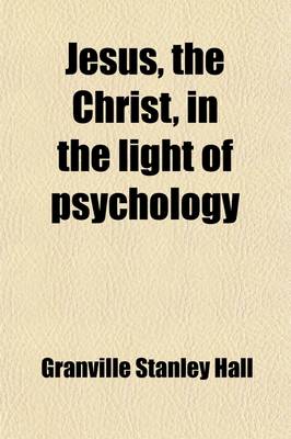 Book cover for Jesus, the Christ, in the Light of Psychology (Volume 1)