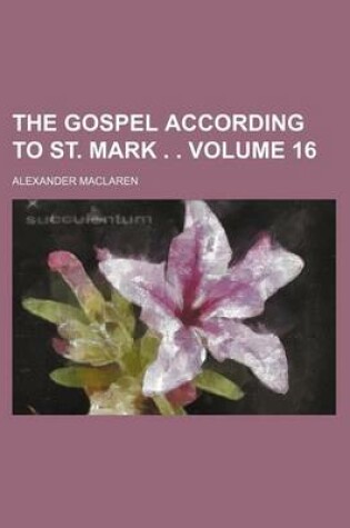 Cover of The Gospel According to St. Mark . . Volume 16