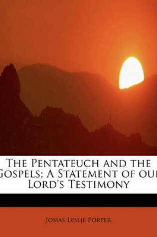 Cover of The Pentateuch and the Gospels; A Statement of Our Lord's Testimony