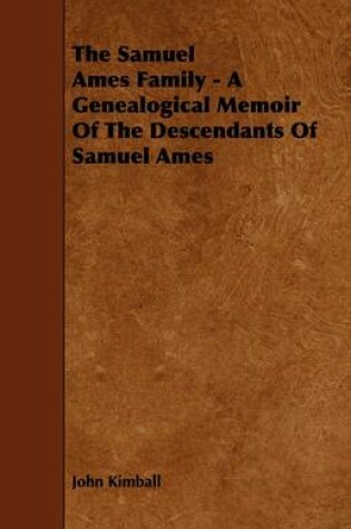 Cover of The Samuel Ames Family - A Genealogical Memoir Of The Descendants Of Samuel Ames