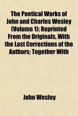 Book cover for The Poetical Works of John and Charles Wesley (Volume 1); Reprinted from the Originals, with the Last Corrections of the Authors; Together with