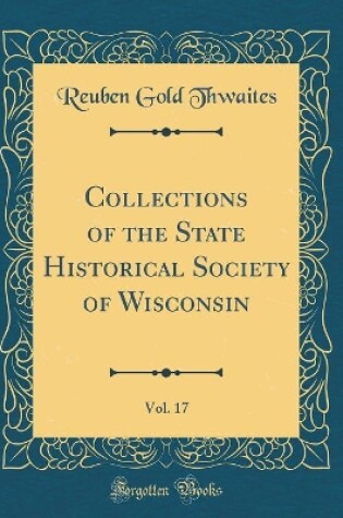 Cover of Collections of the State Historical Society of Wisconsin, Vol. 17 (Classic Reprint)