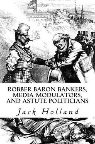 Cover of Robber Baron Bankers, Media Modulators, and Astute Politicians
