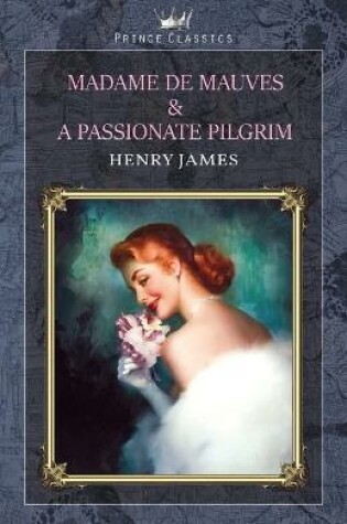 Cover of Madame de Mauves & A Passionate Pilgrim