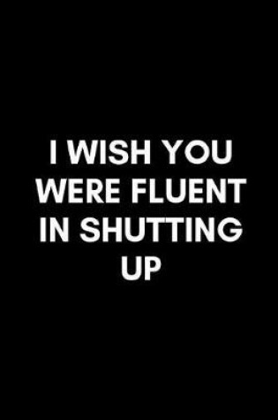 Cover of I Wish You Were Fluent in Shutting Up