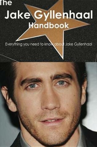 Cover of The Jake Gyllenhaal Handbook - Everything You Need to Know about Jake Gyllenhaal