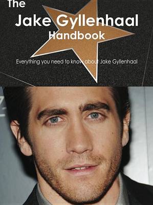 Book cover for The Jake Gyllenhaal Handbook - Everything You Need to Know about Jake Gyllenhaal