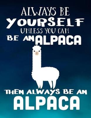 Book cover for Always Be Yourself Unless You Can Be an Alpaca Then Always Be an Alpaca