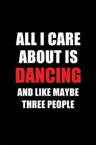 Cover of All I Care about Is Dancing and Like Maybe Three People