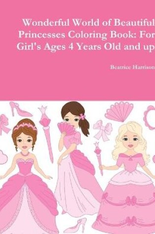 Cover of Wonderful World of Beautiful Princesses Coloring Book: for Girl's Ages 4 Years Old and Up