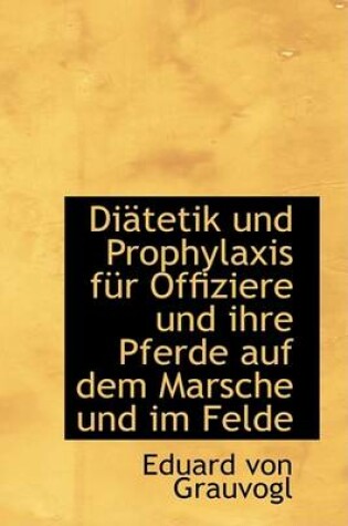 Cover of Diatetik Und Prophylaxis Fur Offiziere Und Ihre Pferde Auf Dem Marsche Und Im Felde