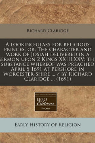 Cover of A Looking-Glass for Religious Princes, Or, the Character and Work of Josiah Delivered in a Sermon Upon 2 Kings XXIII.XXV