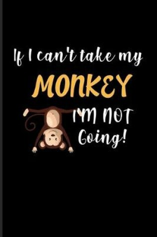 Cover of If I Can't Take My Monkey I'm Not Going