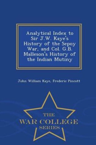 Cover of Analytical Index to Sir J.W. Kaye's History of the Sepoy War, and Col. G.B. Malleson's History of the Indian Mutiny - War College Series