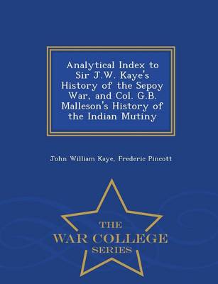 Book cover for Analytical Index to Sir J.W. Kaye's History of the Sepoy War, and Col. G.B. Malleson's History of the Indian Mutiny - War College Series