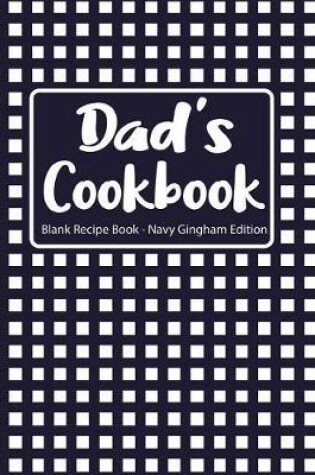 Cover of Dad's Cookbook Blank Recipe Book Navy Gingham Edition