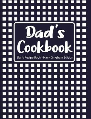 Book cover for Dad's Cookbook Blank Recipe Book Navy Gingham Edition