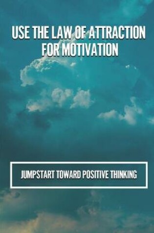 Cover of Use The Law Of Attraction For Motivation