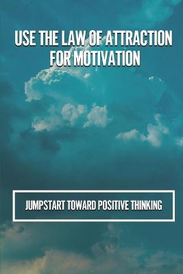 Cover of Use The Law Of Attraction For Motivation
