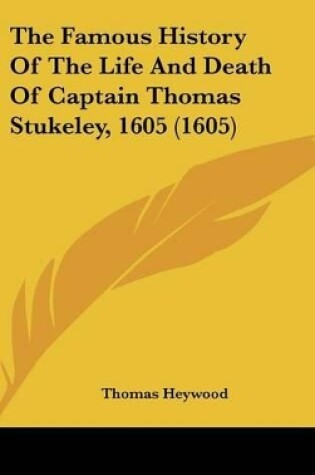 Cover of The Famous History of the Life and Death of Captain Thomas Stukeley, 1605 (1605)