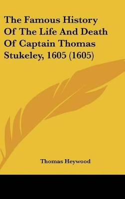 Book cover for The Famous History of the Life and Death of Captain Thomas Stukeley, 1605 (1605)