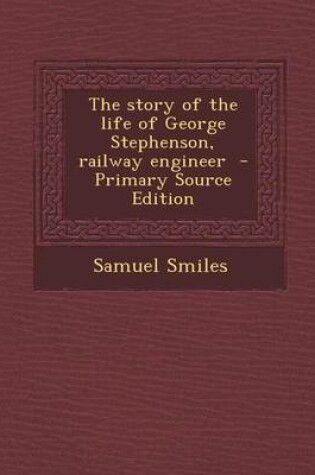 Cover of The Story of the Life of George Stephenson, Railway Engineer