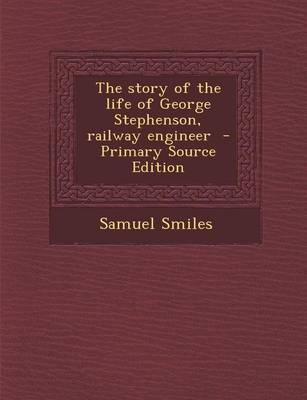 Book cover for The Story of the Life of George Stephenson, Railway Engineer