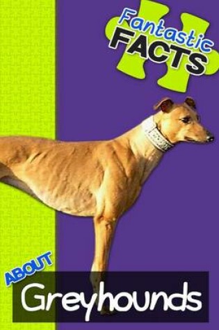 Cover of Fantastic Facts about Greyhounds