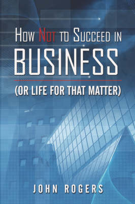 Book cover for How Not to Succeed in Business (or Life for That Matter)