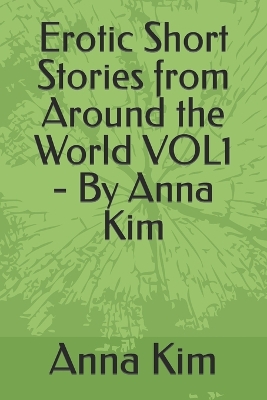 Book cover for Erotic Short Stories from Around the World VOL1 - By Anna Kim