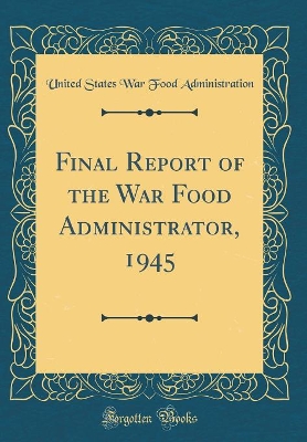 Cover of Final Report of the War Food Administrator, 1945 (Classic Reprint)