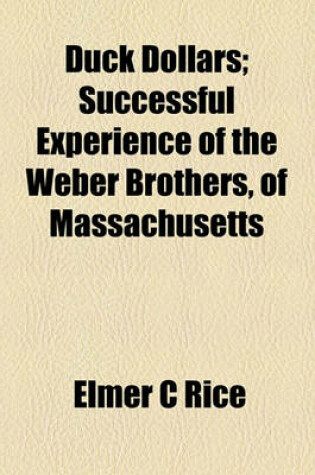 Cover of Duck Dollars; Successful Experience of the Weber Brothers, of Massachusetts