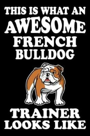 Cover of This is what an awesome French Bulldog Trainer Looks Like