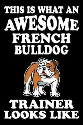Book cover for This is what an awesome French Bulldog Trainer Looks Like