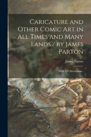 Cover of Caricature and Other Comic Art in All Times and Many Lands / by James Parton; With 203 Illustrations.