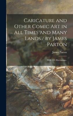 Book cover for Caricature and Other Comic Art in All Times and Many Lands / by James Parton; With 203 Illustrations.