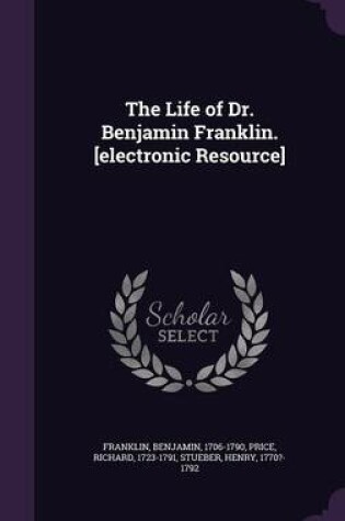 Cover of The Life of Dr. Benjamin Franklin. [Electronic Resource]