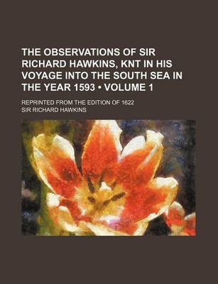 Book cover for The Observations of Sir Richard Hawkins, Knt in His Voyage Into the South Sea in the Year 1593 (Volume 1); Reprinted from the Edition of 1622