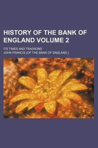 Cover of History of the Bank of England; Its Times and Tradiions Volume 2