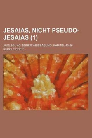 Cover of Jesaias, Nicht Pseudo-Jesaias; Auslegung Seiner Weissagung, Kapitel 40-66 (1 )