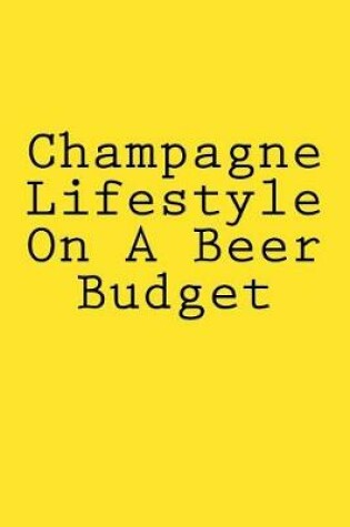 Cover of Champagne Lifestyle On A Beer Budget